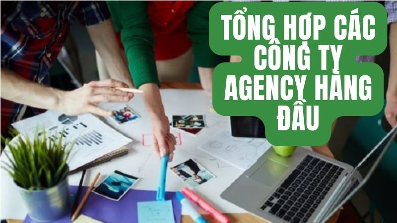 Tổng hợp các công ty agency hàng đầu